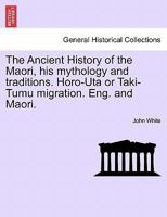 The Ancient History of the Maori, his mythology and traditions. Horo-Uta or Taki-Tumu migration. Eng. and Maori. Vol. II 1241474834 Book Cover