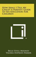 How Shall I Tell My Child? a Parents' Guide to Sex Education for Children 1258475731 Book Cover