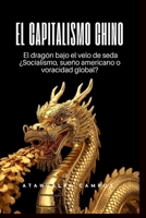 El Capitalismo Chino: El dragón bajo el velo de seda. ¿Socialismo, sueño americano o voracidad global? (Spanish Edition) B0GLLRL28Q Book Cover
