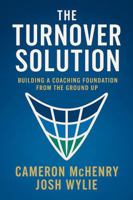 The Turnover Solution: How to Create a Coaching Program From the Ground Up B0GW1G44Y6 Book Cover