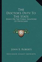 Doctor's Duty to the State: Essays On the Public Relations of Physicians 0548287236 Book Cover