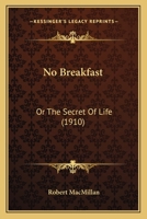 No Breakfast: Or The Secret Of Life 0548871639 Book Cover