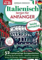 Italienisch lernen für Anfänger - leicht gemacht!: 52 zweisprachige Kurzgeschichten für Alltag, Beruf und Reisen - Spielerisch Italienisch lernen mit ... Quizfragen, Audio und mehr! (German Edition) 3691044026 Book Cover