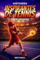 Histoires inspirantes de tennis pour enfants: 15 histoires puissantes et vraies de tennis pour les jeunes lecteurs avec des leçons de travail ... et de ne jamais abandonner (French Edition) B0GZYYJM86 Book Cover
