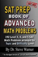 SAT Prep Book of Advanced Math Problems: 192 Level 3, 4 and 5 SAT Math Problems Arranged By Topic And Difficulty Level 1493612077 Book Cover
