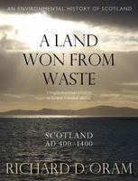A Land Won from Waste: Scotland AD 400?1400 0859767191 Book Cover