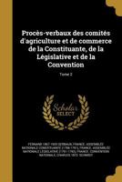 Proces-Verbaux Des Comites D'Agriculture Et de Commerce de La Constituante, de La Legislative Et de La Convention; Tome 2 1373496789 Book Cover