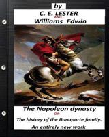 The Napoleon dynasty.(historical) (Illustrated): or, The history of the Bonaparte family. An entirely new work 1530677521 Book Cover