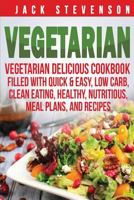 Vegetarian: Vegetarian Delicious Cookbook Filled with Quick & Easy, Low Carb, Clean Eating, Healthy, Nutritious, Meal Plans, and Recipes 1530073006 Book Cover