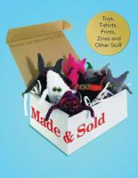 Made and Sold: Toys, T-Shirts, Prints, Zines and Other Stuff 1856696286 Book Cover