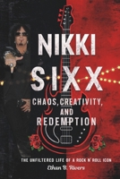 Nikki Sixx: Chaos, Creativity, and Redemption: The Unfiltered Life of a Rock 'n' Roll Icon B0DR6QSXCV Book Cover