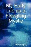 My Early Life as a Fledgling Mystic 1470983397 Book Cover