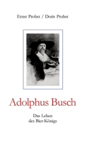 Adolphus Busch: Das Leben des Bier-Königs (German Edition) 338445619X Book Cover