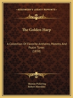 The Golden Harp: A Collection Of Favorite Anthems, Motetts And Psalm Tunes 1104239175 Book Cover