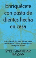 Enriquécete con pasta de dientes hecha en casa: Una guía práctica para fabricar pasta de dientes de calidad en casa y crear un negocio exitoso (Spanish Edition) B0HDHP88MQ Book Cover