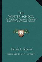 The Winter School: Or The Boy's Campaign Against One Of Their Worst Enemies 0548409358 Book Cover