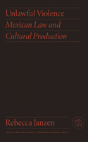 Unlawful Violence: Mexican Law and Cultural Production 0826504450 Book Cover