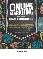 Online Marketing for Your Craft Business: How to get your handmade products discovered, shared and sold on the internet 1446311546 Book Cover