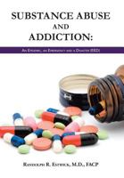 Substance Abuse and Addiction: An Epidemic, an Emergency and a Disaster 1643003534 Book Cover