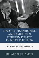 Dwight Eisenhower and American Foreign Policy during the 1960s: An American Lion in Winter 149850681X Book Cover