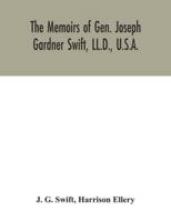 The Memoirs of Gen. Joseph Gardner Swift, LL.D., U.S.A., First Graduate of the United States Military Academy, West Point, Chief Engineer U.S.A. From ... Family of Thomas Swift of Dorchester, Mass 1016237227 Book Cover