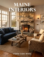 Maine Interiors Coffee Table Book: A Collection of Coastal Homes, Historic Retreats, Rustic Elegance, and Timeless New England Design B0HJB6F9WK Book Cover