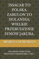 ISSACAR TO POLSKA, ZABULON TO HOLANDIA; WIELKIE PRZEBUDZENIE SYNÓW JAKUBA.: APLOGRUPPY GENETYCZNE WSZYSTKICH NARODÓW BIBLII. TOM 1. (Polish Edition) B0GPPP43W7 Book Cover