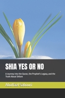 SHIA YES OR NO: A Journey into the Quran, the Prophet's Legasy, and the Truth About Shiism B0FMFX9VJM Book Cover