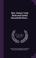 Mrs. Owens' cook book and useful household hints .. 1429011556 Book Cover