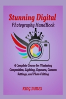 Stunning Digital Photography HandBook: A Complete Course for Mastering Composition, Lighting, Exposure, Camera Settings, and Photo Editing B0H3GKZYQ4 Book Cover