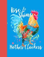 Rise & Shine Mother Cluckers: College Ruled Composition Book, 100 Pages, 7.44 X 9.69 1092829318 Book Cover