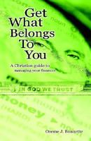 Get What Belongs To You: A Christian Guide to Managing Your Finances 1480210390 Book Cover