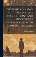 Thoughts on Man, His Nature, Productions, and Discoveries, Interspersed with Some Particulars Respecting the Author 153775131X Book Cover