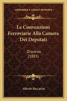 Le Convenzioni Ferroviarie Alla Camera Dei Deputati: Discorso (1885) 1160152454 Book Cover