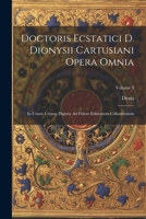 Doctoris Ecstatici D. Dionysii Cartusiani Opera Omnia: In Unum Corpus Digesta Ad Fidem Editionum Coloniensium; Volume 9 1021765481 Book Cover