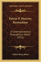 Edwin P. Morrow--Kentuckian: A Contemporaneous Biographical Sketch 1145335810 Book Cover