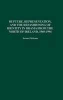 Rupture, Representation, and the Refashioning of Identity in Drama from the North of Ireland, 1969-1994 (Contributions in Drama and Theatre Studies) 0313320292 Book Cover