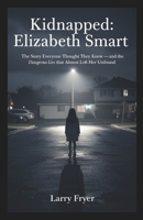 Kidnapped: Elizabeth Smart: The Story Everyone Thought They Knew — and the Dangerous Lies That Almost Left Her Unfound (Inside the Storyroom) B0GHYSPZDY Book Cover