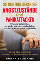 So kontrollieren Sie Angstzust�nde und Panikattacken: Wirksame Geheimnisse, um wieder zu Ihnen zur�ckzukehren und das Leben entspannt zu genie�en.Wie Sie Ihre Angst und Angstattacken f�r immer besiege B083XWMCQ2 Book Cover