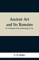 Ancient Art and Its Remains: or A Mannual of the Archaeology of Art. 9353299306 Book Cover