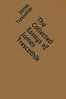 The Collected Essays of James Trescothik B08P1H4CCF Book Cover