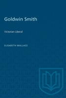 Goldwin Smith: Victorian Liberal 1487585365 Book Cover