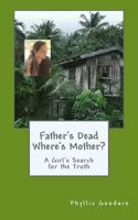 Father's Dead Where's Mother?: A Girl's Search for the Truth 1719468400 Book Cover