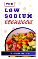 THE LOW SODIUM COOKBOOK: Delicious Recipes for Foods Made with Less Salt B0CPPY6QVB Book Cover