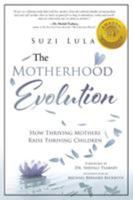 The Motherhood Evolution: How Thriving Mothers Raise Thriving Children 1628653205 Book Cover