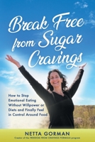 Break Free from Sugar Cravings: How to Stop Emotional Eating Without Willpower or Diets and Finally Feel in Control Around Food 1067445803 Book Cover