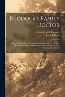 Ruddock's Family Doctor: A Popular Guide for the Household, Giving the History, Causes, Means of Prevention and Symptoms of All Diseases of Men, Women, and Children 102271256X Book Cover