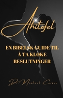 AHITOFEL: EN BIBELSK GUIDE TIL Å TA KLOKE BESLUTNINGER (Dr. Mishael Carson Books) (Norwegian Bokmal Edition) B0DSTZ6989 Book Cover