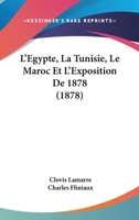 L'égypte, La Tunisie, Le Maroc Et L'exposition De 1878... 2019603950 Book Cover