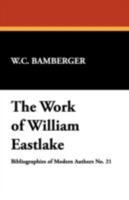 The Work of William Eastlake: An Annotated Bibliography & Guide (Bibliographies of Modern Authors) 0893704989 Book Cover